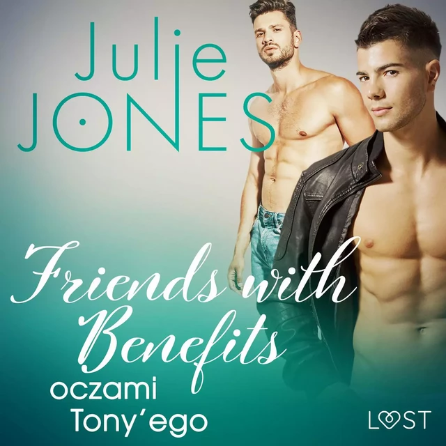 Friends with benefits: oczami Tony’ego - opowiadanie erotyczne - Julie Jones - Saga Egmont International