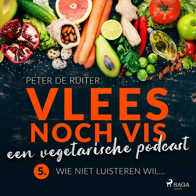 Vlees noch vis - een vegetarische podcast; Wie niet luisteren wil... - Peter de Ruiter - Saga Egmont International