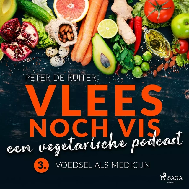 Vlees noch vis - een vegetarische podcast; Voedsel als medicijn - Peter de Ruiter - Saga Egmont International