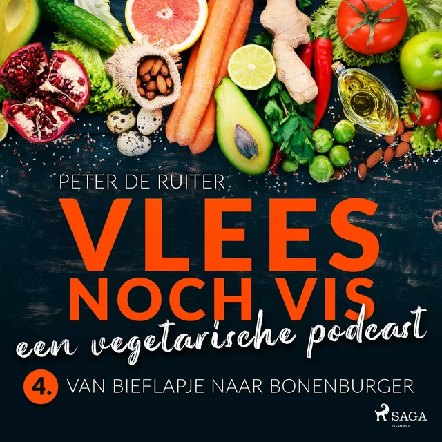 Vlees noch vis - een vegetarische podcast; Van bieflapje naar bonenburger - Peter de Ruiter - Saga Egmont International