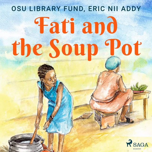 Fati and the Soup Pot - Eric Nii Addy, Osu Library Fund - Saga Egmont International