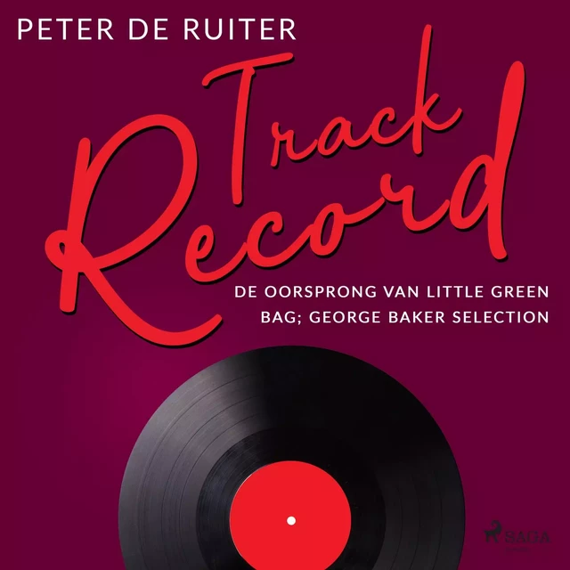 Track Record; De oorsprong van Little Green Bag; George Baker Selection - Peter de Ruiter - Saga Egmont International