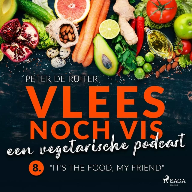 Vlees noch vis - een vegetarische podcast; "It's the food, my friend" - Peter de Ruiter - Saga Egmont International