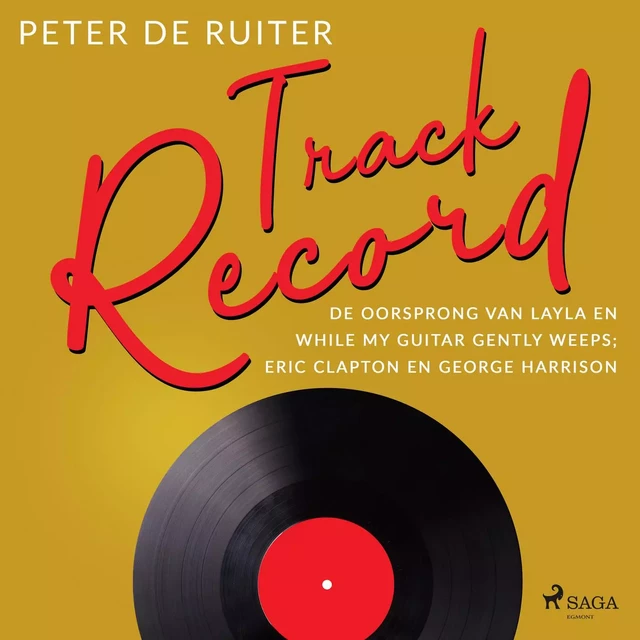 Track Record; De oorsprong van Layla en While My Guitar Gently Weeps; Eric Clapton en George Harrison - Peter de Ruiter - Saga Egmont International