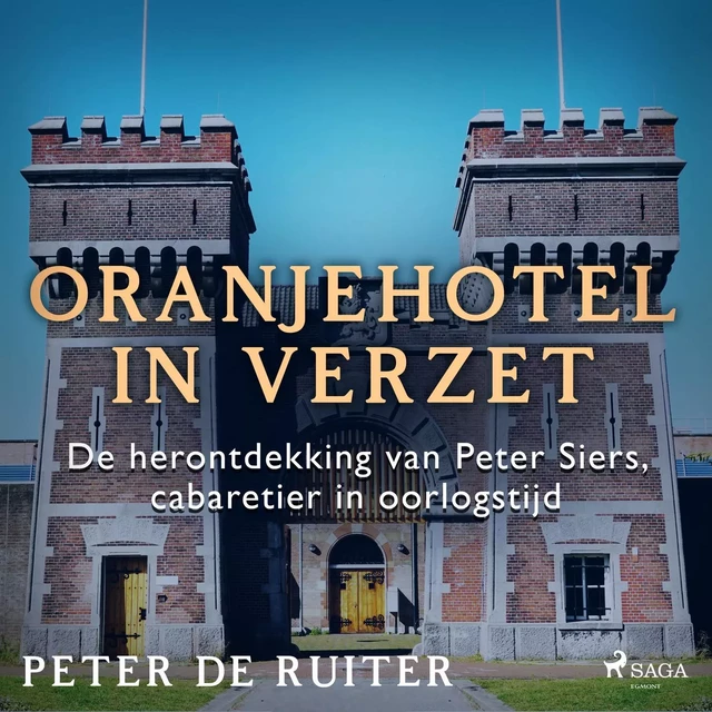 Oranjehotel in verzet; De herontdekking van Peter Siers, cabaretier in oorlogstijd - Peter de Ruiter - Saga Egmont International