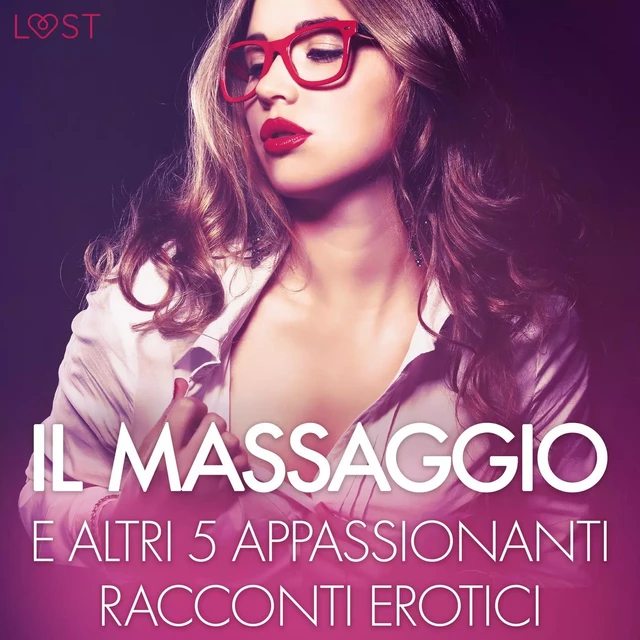 Il massaggio e altri 5 appassionanti racconti erotici - Elena Lund, Chrystelle Leroy, Lisa Vild, Malin Edholm, B. J. Hermansson - Saga Egmont International