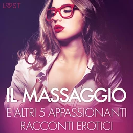 Il massaggio e altri 5 appassionanti racconti erotici