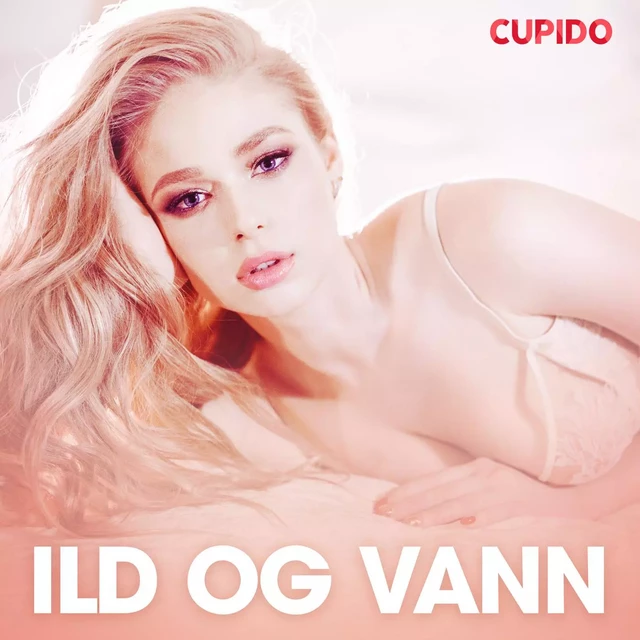 Ild og vann - erotiske noveller -  Cupido - Saga Egmont International