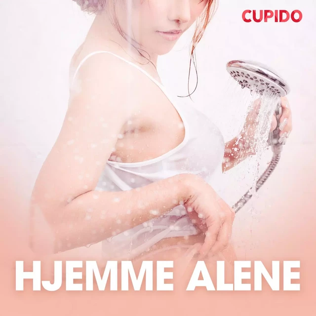 Hjemme alene - erotiske noveller -  Cupido - Saga Egmont International