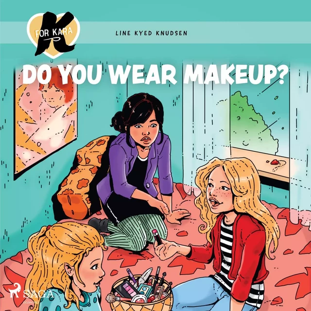 K for Kara 21 - Do You Wear Makeup? - Line Kyed Knudsen - Saga Egmont International