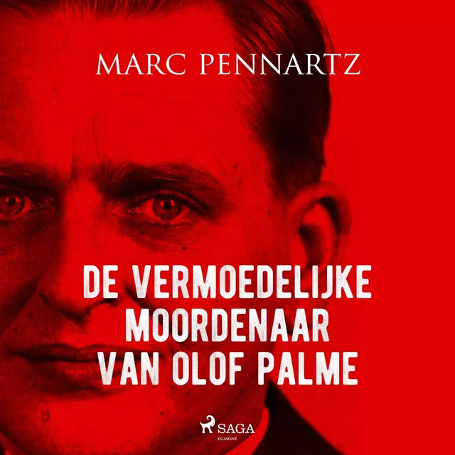 De vermoedelijke moordenaar van Olof Palme - Marc Pennartz - Saga Egmont International