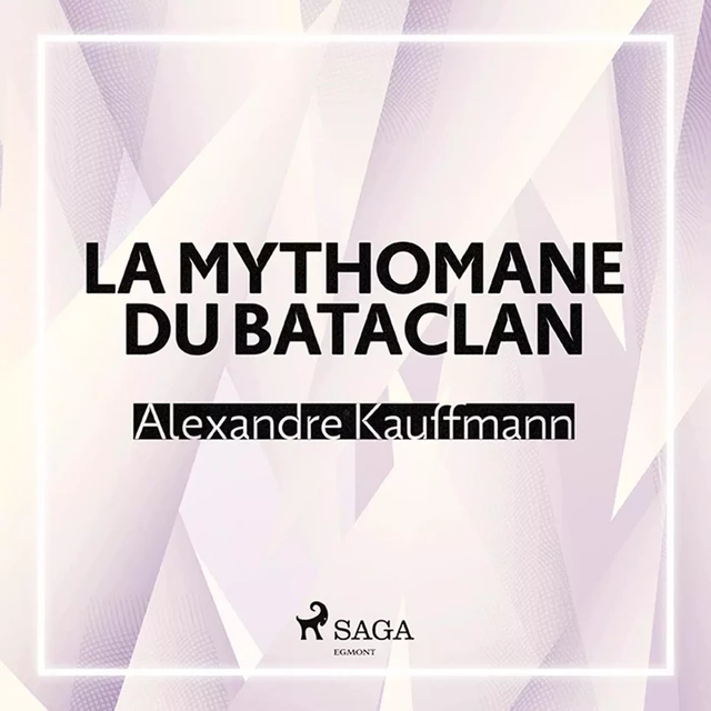 La Mythomane du Bataclan - Alexandre Kauffmann - Saga Egmont French