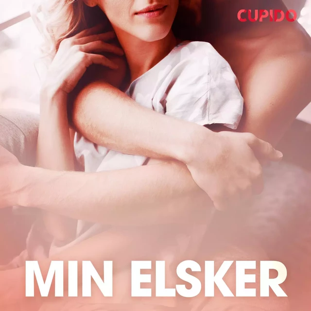 Min elsker – erotiske noveller -  Cupido - Saga Egmont International