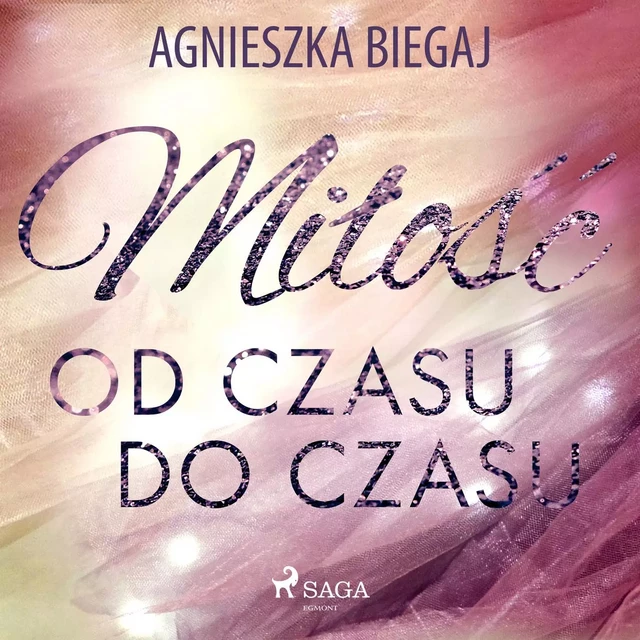 Miłość od czasu do czasu - Agnieszka Biegaj - Saga Egmont International