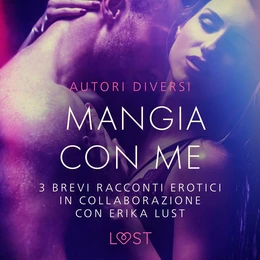 Mangia con me - 3 brevi racconti erotici in collaborazione con Erika Lust