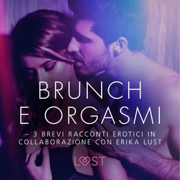 Brunch e orgasmi - 3 brevi racconti erotici in collaborazione con Erika Lust