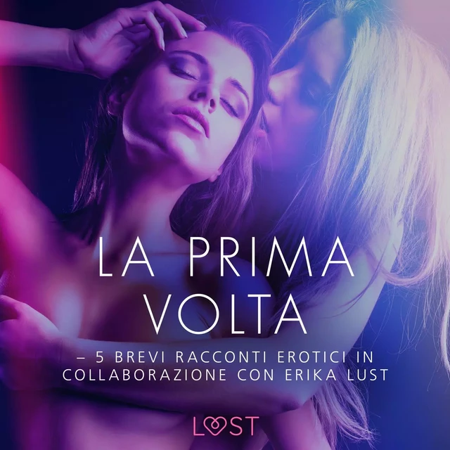 La prima volta - 5 brevi racconti erotici in collaborazione con Erika Lust - Lea Lind - Saga Egmont International