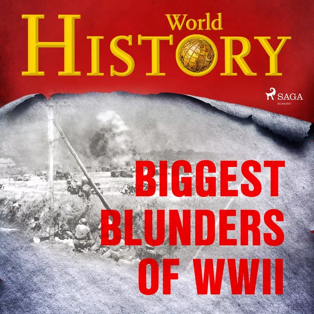 Biggest Blunders of WWII - World History - Saga Egmont International