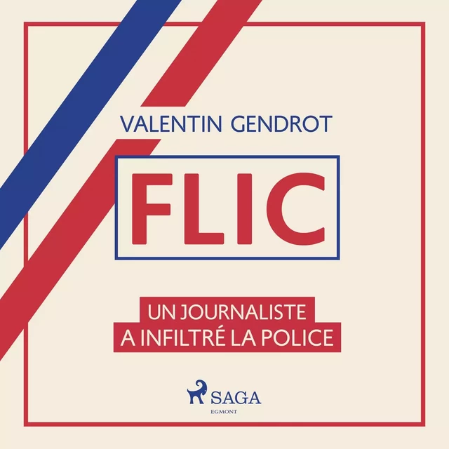 Flic: un journaliste a infiltré la police - Valentin Gendrot - Saga Egmont French