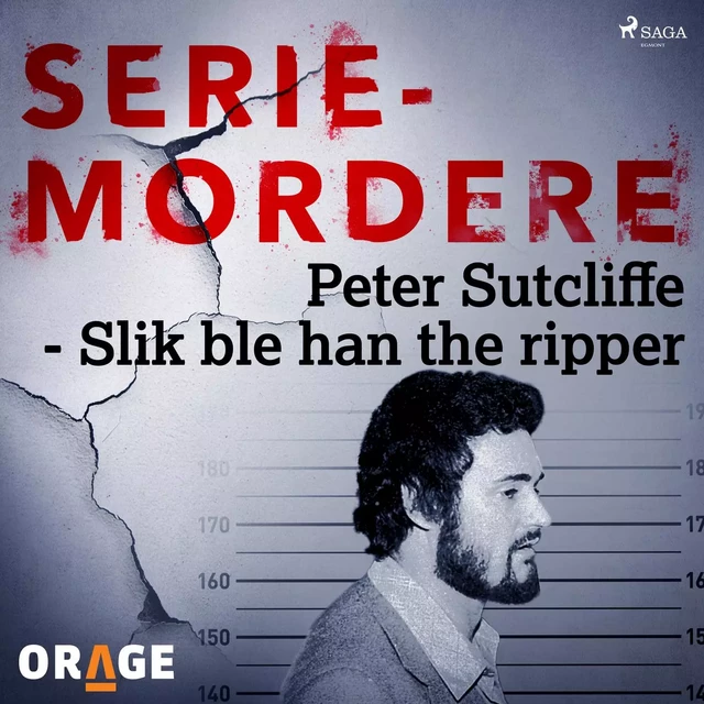 Peter Sutcliffe - Slik ble han the ripper -  Orage - Saga Egmont International