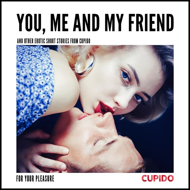 You, Me and my Friend - and other erotic short stories from Cupido -  Cupido - Saga Egmont International