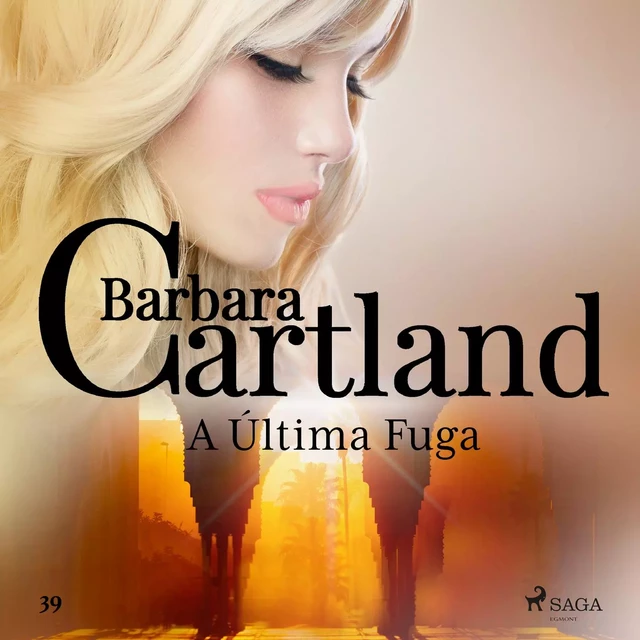 A Última Fuga (A Eterna Coleção de Barbara Cartland 39) - Barbara Cartland - Saga Egmont International