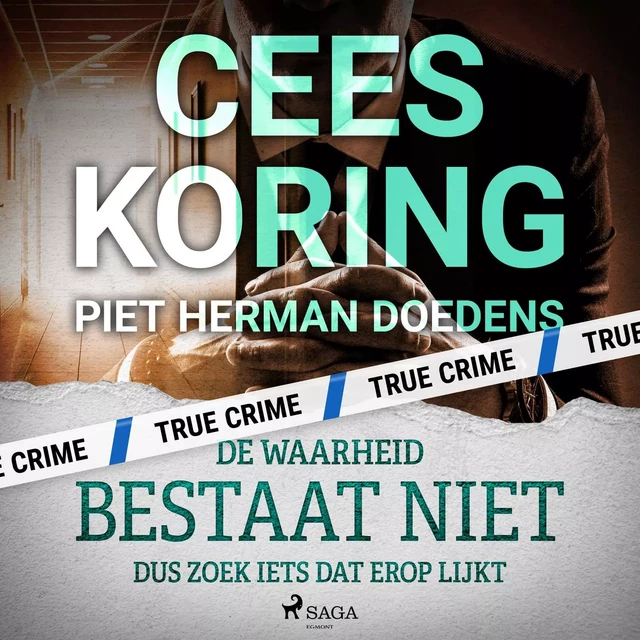 De waarheid bestaat niet, dus zoek iets dat erop lijkt - Cees Koring - Saga Egmont International