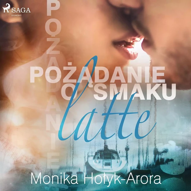 Pożądanie o smaku latte - Monika Hołyk Arora - Saga Egmont International