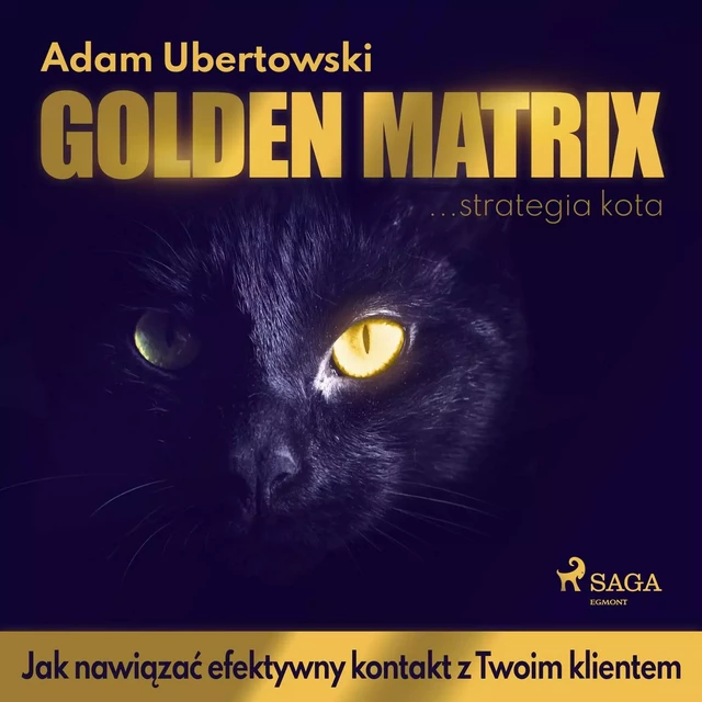 Golden Matrix. Jak nawiązać efektywny kontakt z Twoim klientem - Adam Ubertowski - Saga Egmont International