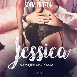 Namiętne spotkania 1: Jessica - opowiadanie erotyczne