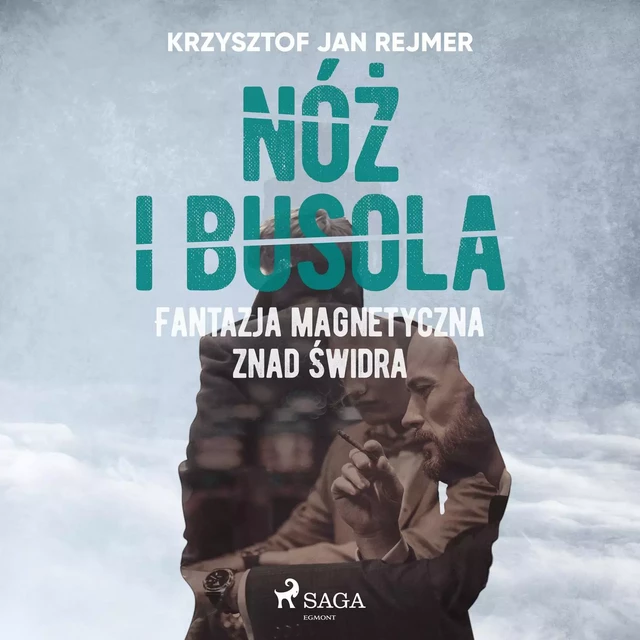 Nóż i busola. Fantazja magnetyczna znad Świdra - Krzysztof Jan Rejmer - Saga Egmont International