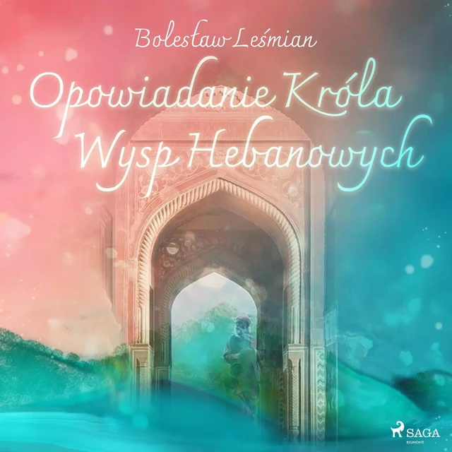 Opowiadanie Króla Wysp Hebanowych - Bolesław Leśmian - Saga Egmont International