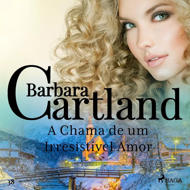 A Chama de um Irresistível Amor (A Eterna Coleção de Barbara Cartland 38) - Barbara Cartland - Saga Egmont International