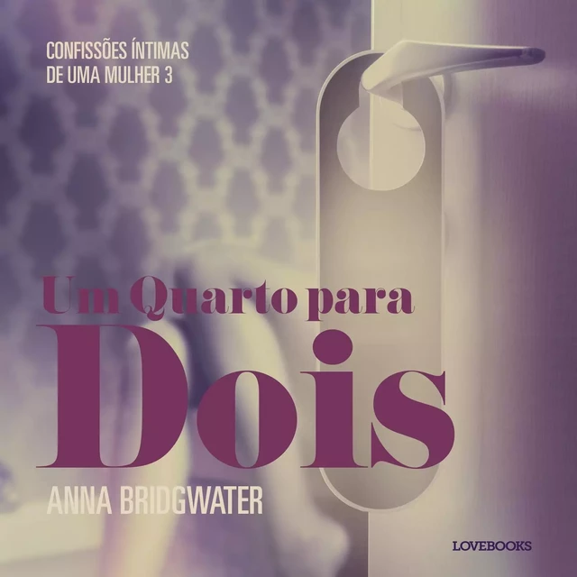 Um Quarto para Dois – Confissões Íntimas de uma Mulher 3 - Anna Bridgwater - Saga Egmont International