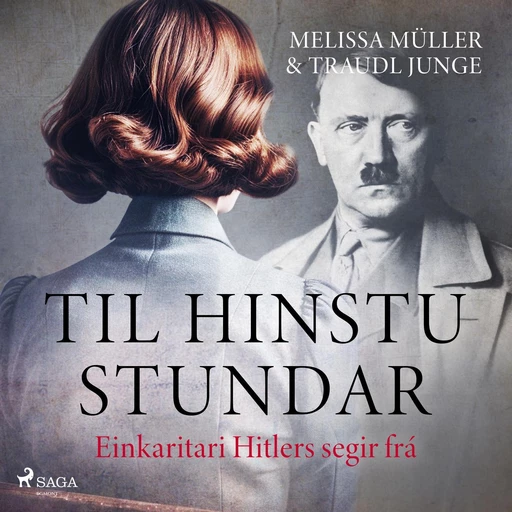 Til hinstu stundar - Einkaritari Hitlers segir frá - Traudl Junge, Melissa Muller - Saga Egmont International