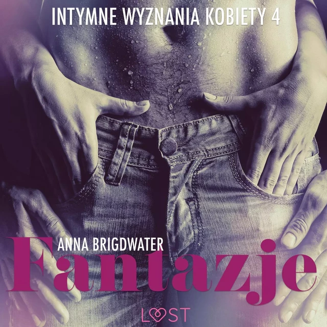 Fantazje - Intymne wyznania kobiety 4 - opowiadanie erotyczne - Anna Bridgwater - Saga Egmont International