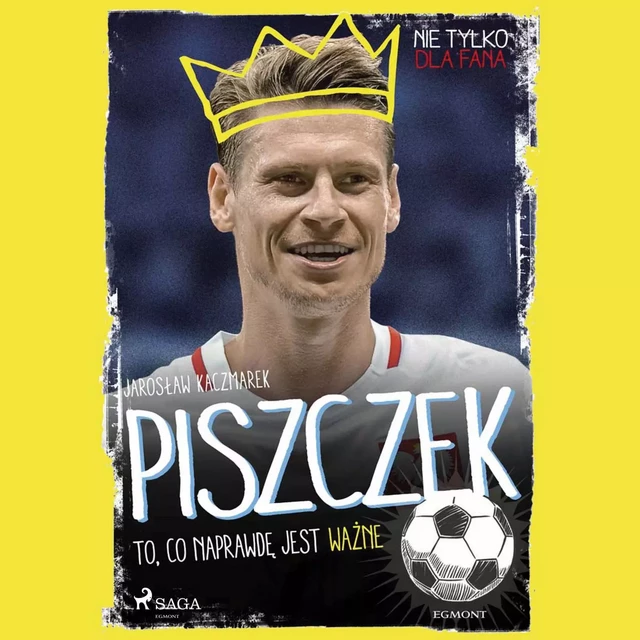 Piszczek - To, co naprawdę jest ważne - Jarosław Kaczmarek - Saga Egmont International