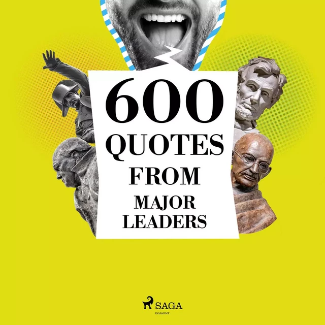 600 Quotes from Major Leaders - Charles de Gaulle, Abraham Lincoln, Mahatma Gandhi, Marcus Aurelius, Winston Churchill, Napoléon Bonaparte - Saga Egmont International