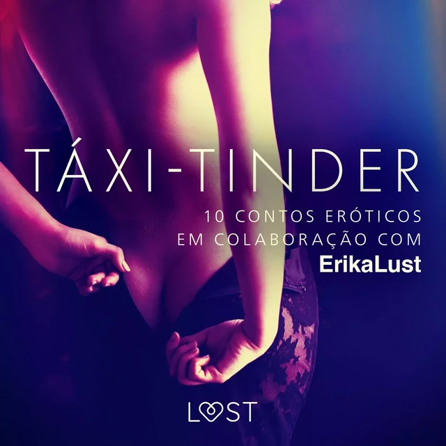 Táxi-Tinder: 10 contos eróticos em colaboração com Erika Lust - Cecilie Rosdahl, Anita Bang, Andrea Hansen, Lea Lind, Sarah Skov,  Olrik - Saga Egmont International