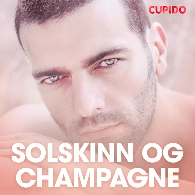 Solskinn og champagne – erotiske noveller -  Cupido - Saga Egmont International