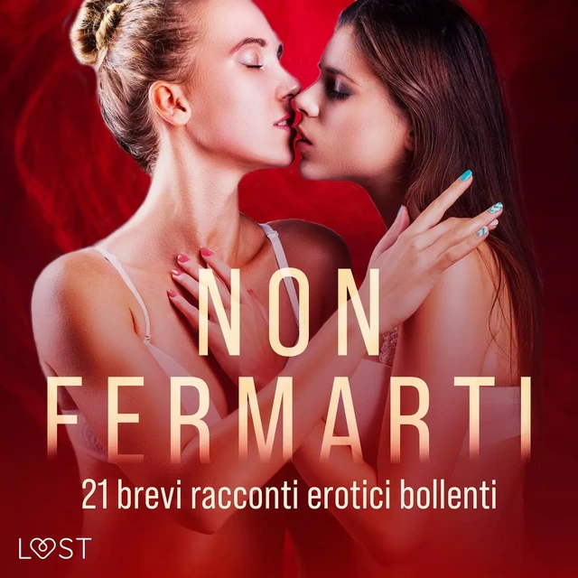 Non fermarti: 21 brevi racconti erotici bollenti - LUST authors - Saga Egmont International