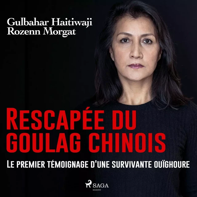 Rescapée du goulag chinois : Le premier témoignage d'une survivante ouïghoure - Rozenn Morgat, Gulbahar Haitiwaji - Saga Egmont French