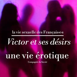 Victor et ses désirs, une vie érotique