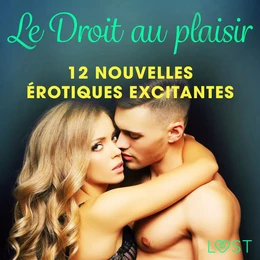 Le Droit au plaisir : 12 nouvelles érotiques excitantes