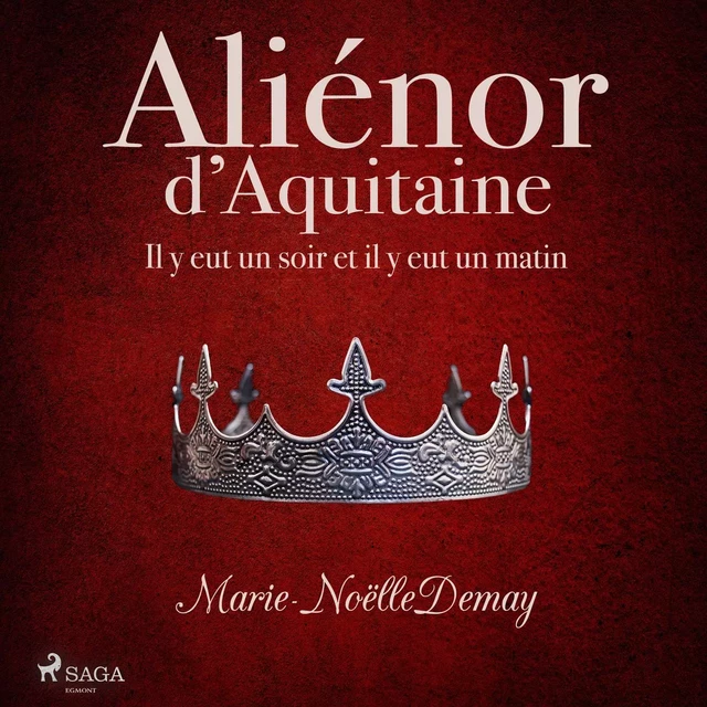 Aliénor d’Aquitaine – Il y eut un soir et il y eut un matin - Marie-Noëlle Demay - Saga Egmont French