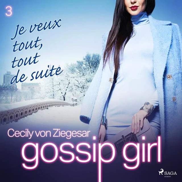 Gossip Girl, Tome 3 : Je veux tout, tout de suite - Cecily von Ziegesar - Saga Egmont French