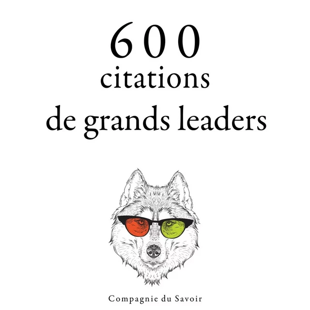 600 citations de grands leaders - Charles de Gaulle, Abraham Lincoln, Mahatma Gandhi, Marc Aurèle, Winston Churchill, Napoléon Bonaparte - Saga Egmont French