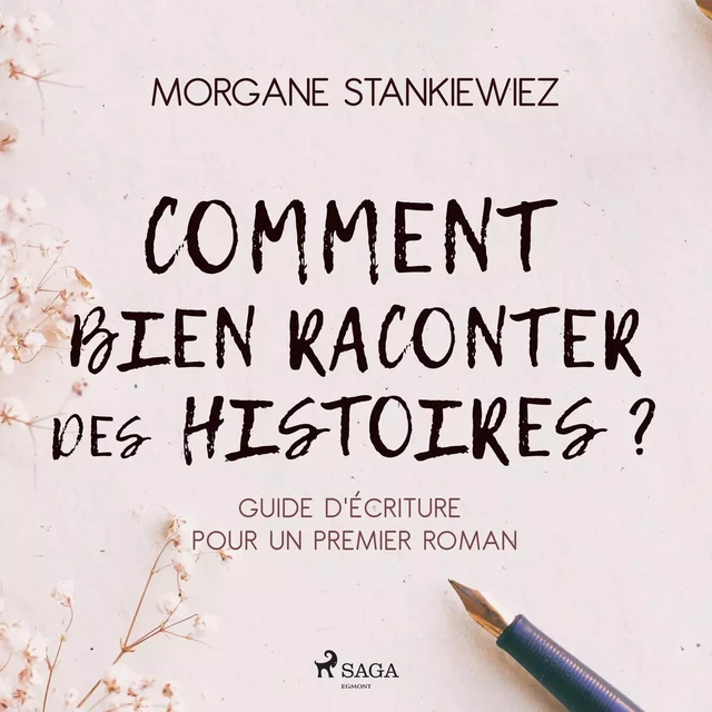 Comment bien raconter des histoires ? : Guide d'écriture pour un premier roman - Morgane Stankiewiez - Saga Egmont French