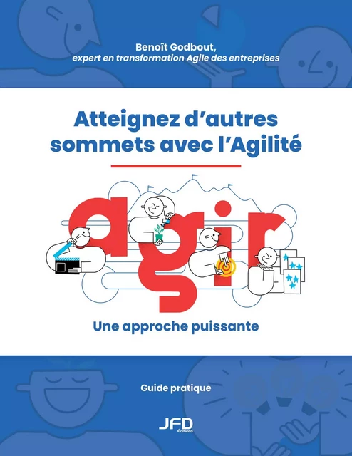 Atteignez d’autres sommets avec l’Agilité - Benoît Godbout - Éditions JFD Inc