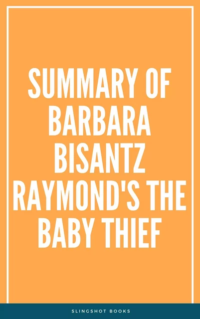 Summary of Barbara Bisantz Raymond's The Baby Thief -  Slingshot Books - Slingshot Books